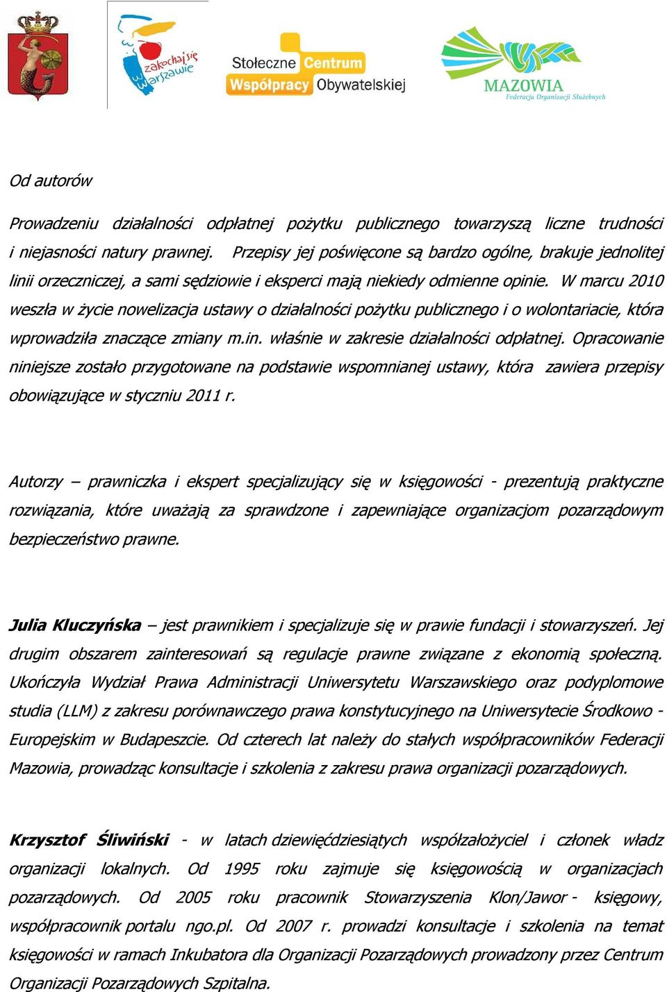 W marcu 2010 weszła w życie nowelizacja ustawy o działalności pożytku publicznego i o wolontariacie, która wprowadziła znaczące zmiany m.in. właśnie w zakresie działalności odpłatnej.