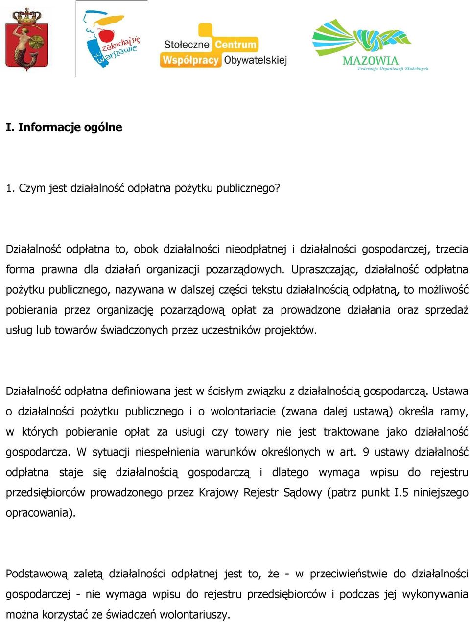 Upraszczając, działalność odpłatna pożytku publicznego, nazywana w dalszej części tekstu działalnością odpłatną, to możliwość pobierania przez organizację pozarządową opłat za prowadzone działania