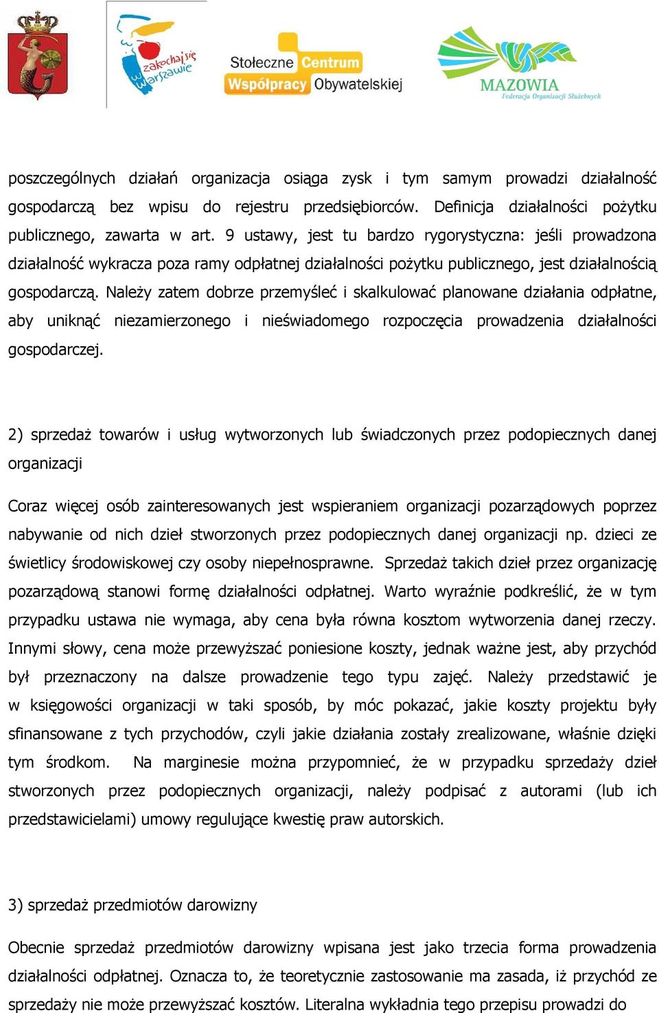 Należy zatem dobrze przemyśleć i skalkulować planowane działania odpłatne, aby uniknąć niezamierzonego i nieświadomego rozpoczęcia prowadzenia działalności gospodarczej.