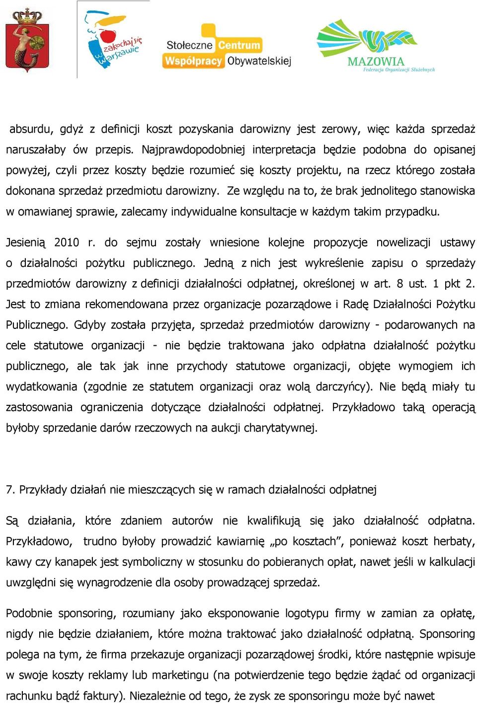 Ze względu na to, że brak jednolitego stanowiska w omawianej sprawie, zalecamy indywidualne konsultacje w każdym takim przypadku. Jesienią 2010 r.