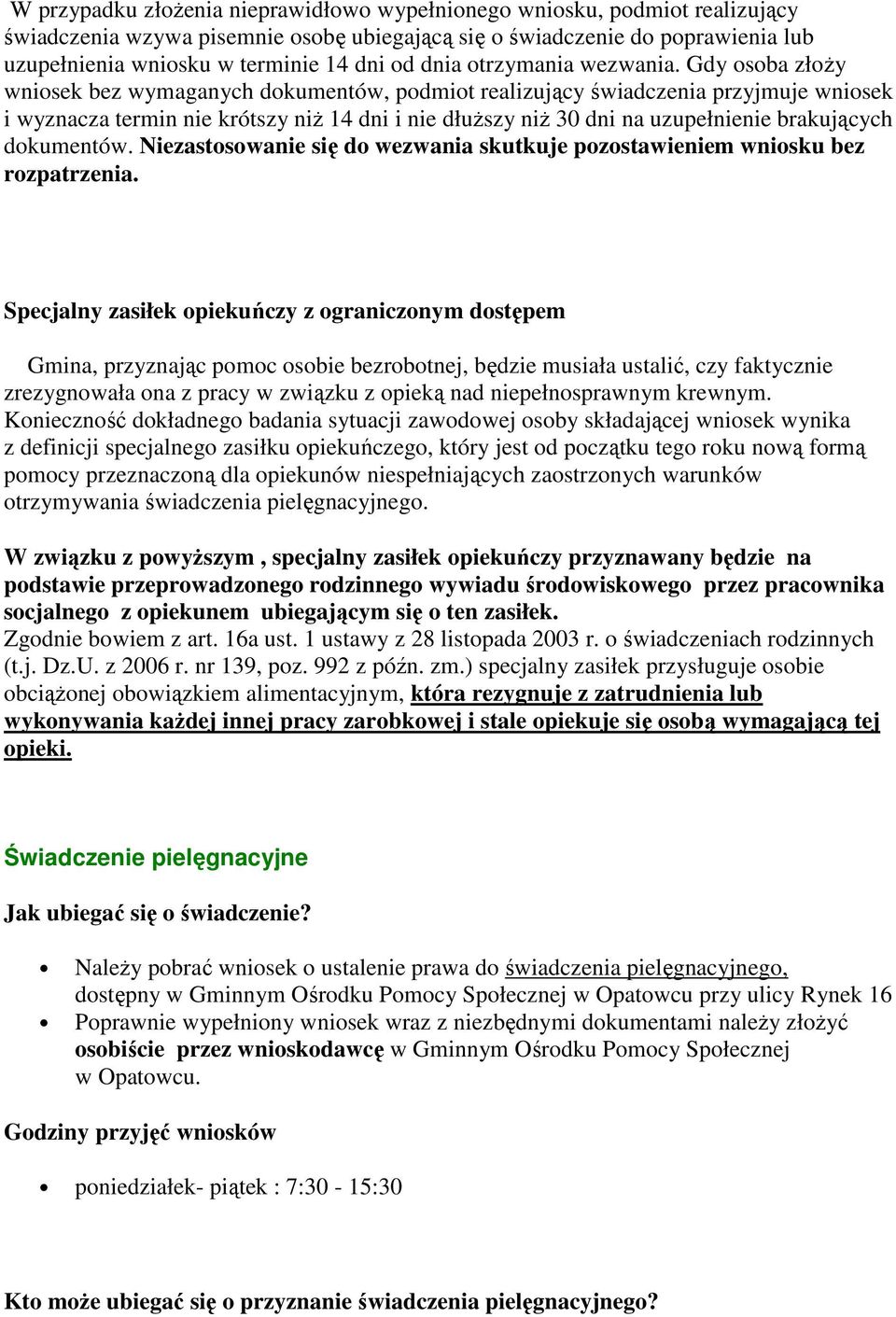 Gdy osoba złoży wniosek bez wymaganych dokumentów, podmiot realizujący świadczenia przyjmuje wniosek i wyznacza termin nie krótszy niż 14 dni i nie dłuższy niż 30 dni na uzupełnienie brakujących