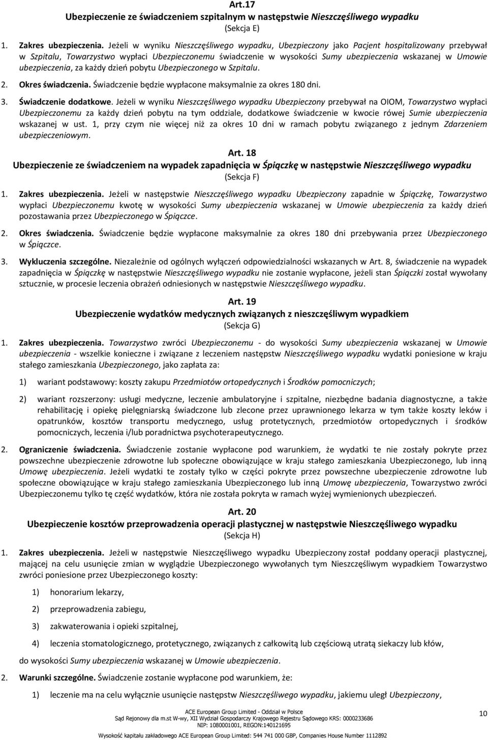 Umowie ubezpieczenia, za każdy dzień pobytu Ubezpieczonego w Szpitalu. 2. Okres świadczenia. Świadczenie będzie wypłacone maksymalnie za okres 180 dni. 3. Świadczenie dodatkowe.