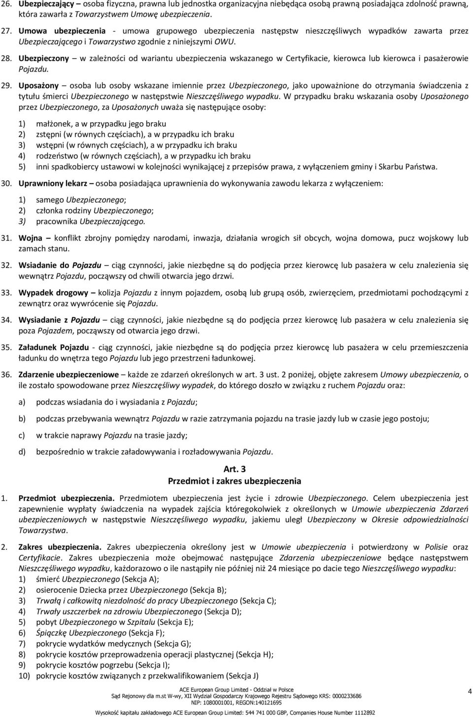 Ubezpieczony w zależności od wariantu ubezpieczenia wskazanego w Certyfikacie, kierowca lub kierowca i pasażerowie Pojazdu. 29.