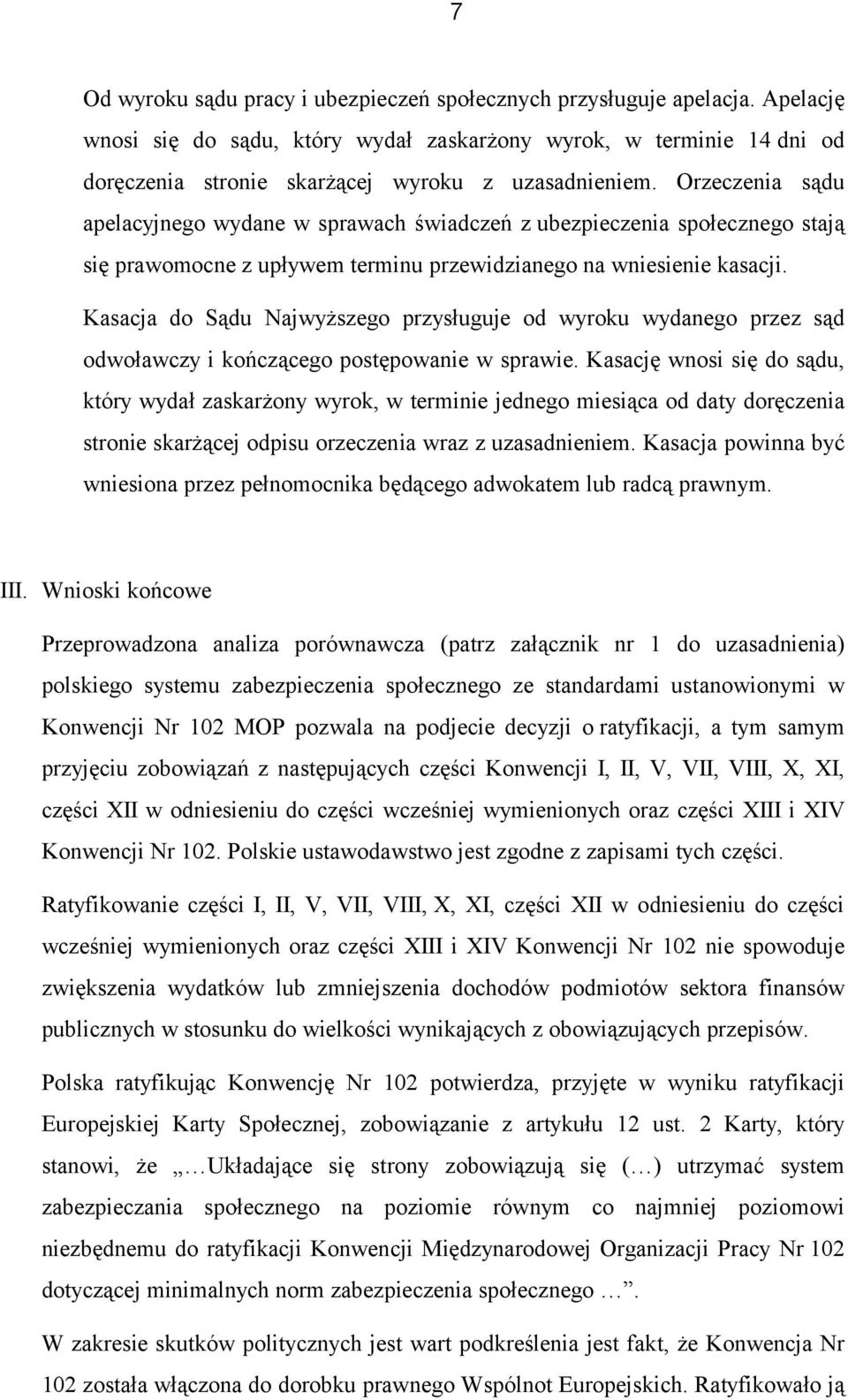 Orzeczenia sądu apelacyjnego wydane w sprawach świadczeń z ubezpieczenia społecznego stają się prawomocne z upływem terminu przewidzianego na wniesienie kasacji.