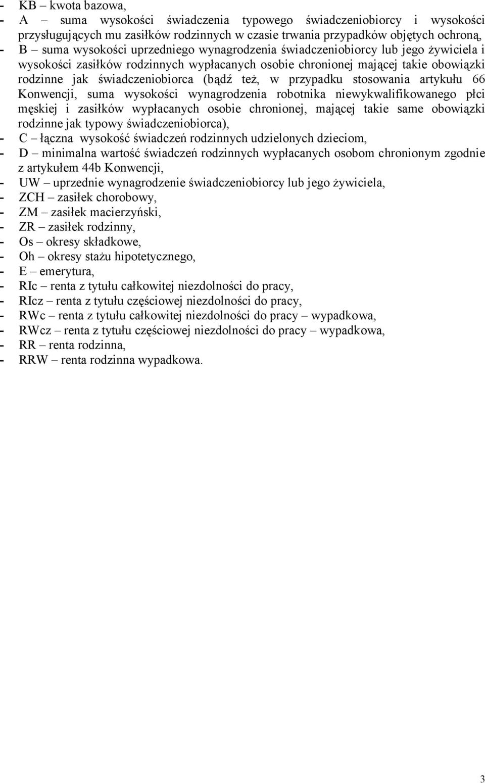 przypadku stosowania artykułu 66 Konwencji, suma wysokości wynagrodzenia robotnika niewykwalifikowanego płci męskiej i zasiłków wypłacanych osobie chronionej, mającej takie same obowiązki rodzinne