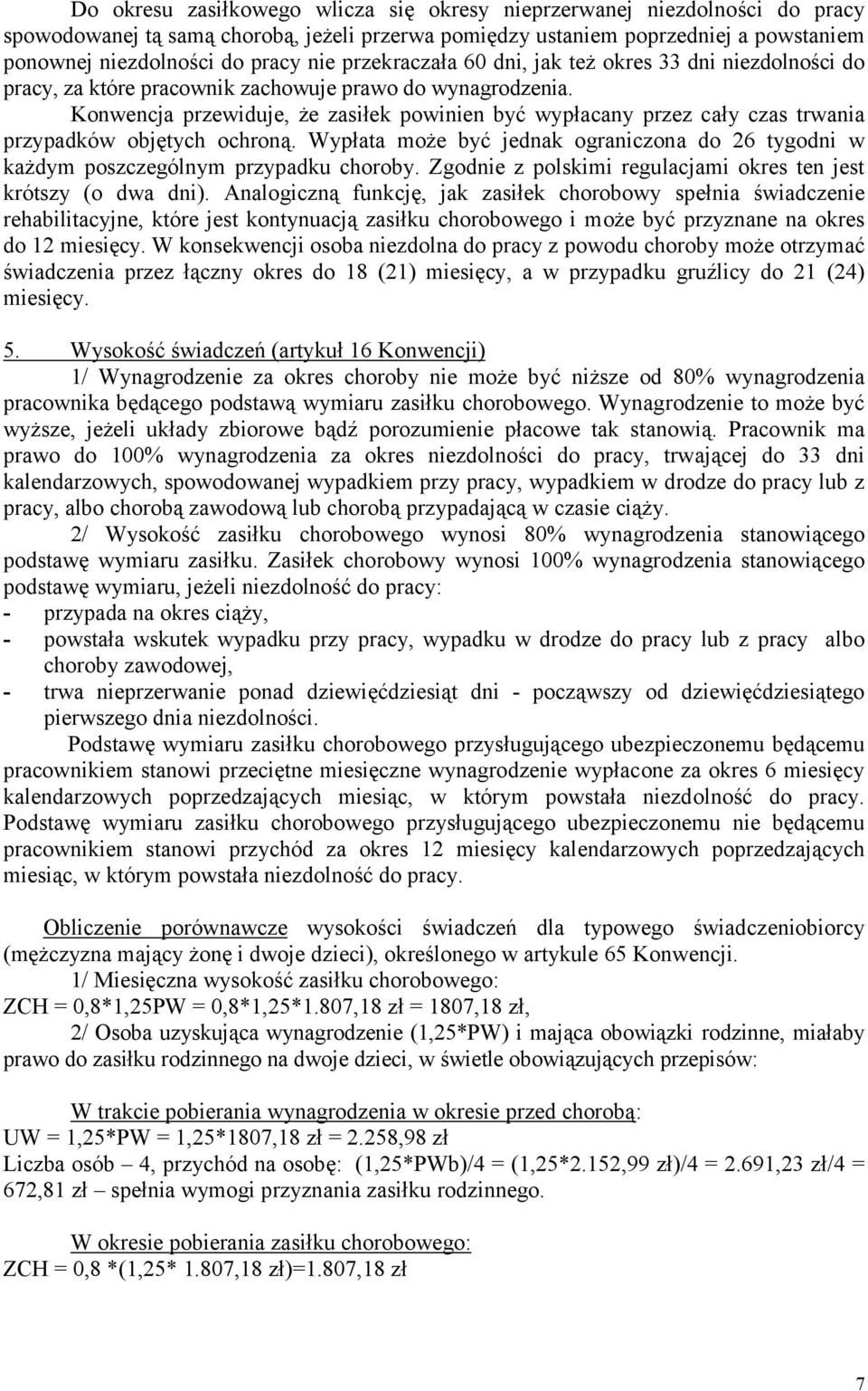 Konwencja przewiduje, że zasiłek powinien być wypłacany przez cały czas trwania przypadków objętych ochroną. Wypłata może być jednak ograniczona do 26 tygodni w każdym poszczególnym przypadku choroby.