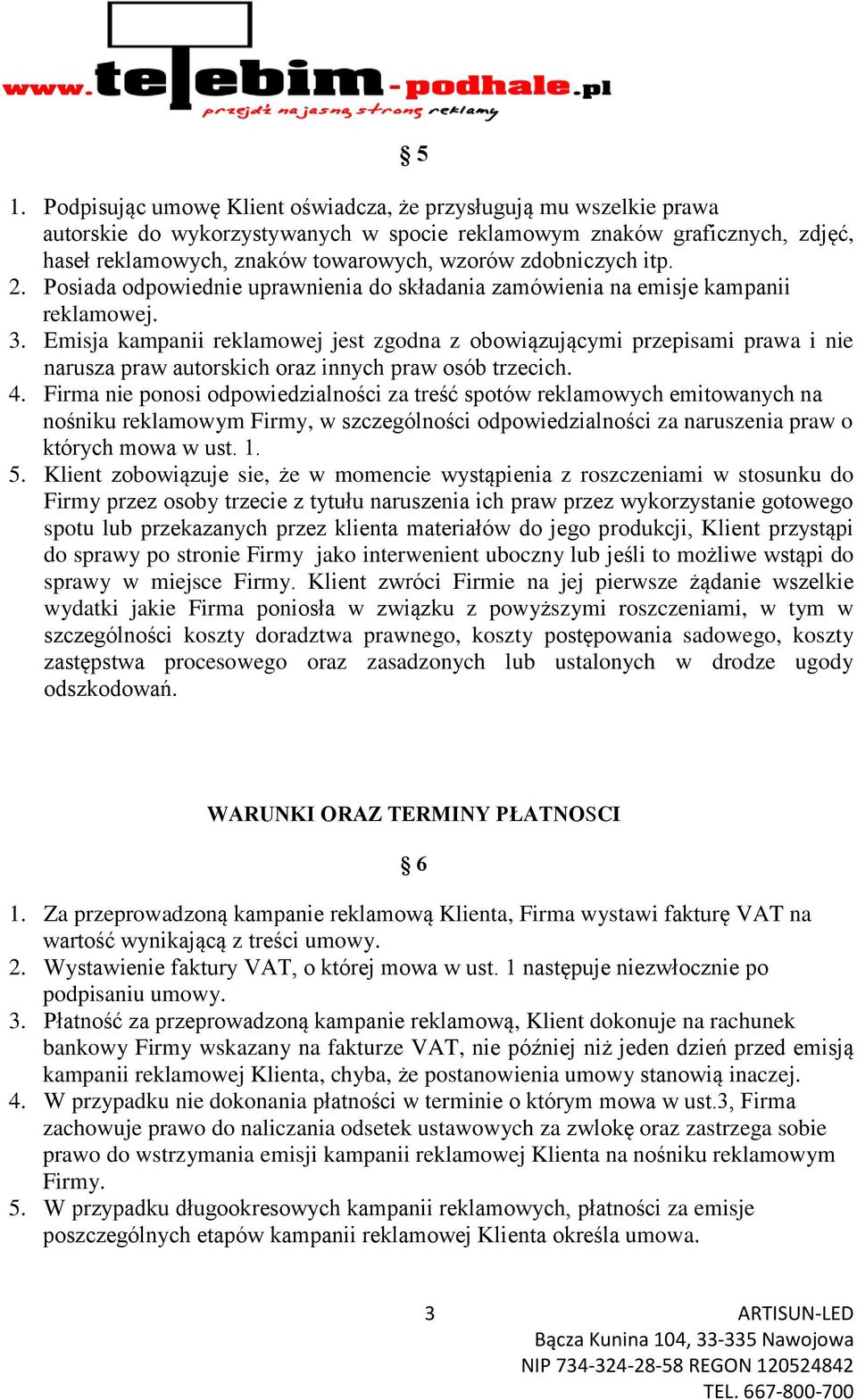 Emisja kampanii reklamowej jest zgodna z obowiązującymi przepisami prawa i nie narusza praw autorskich oraz innych praw osób trzecich. 4.