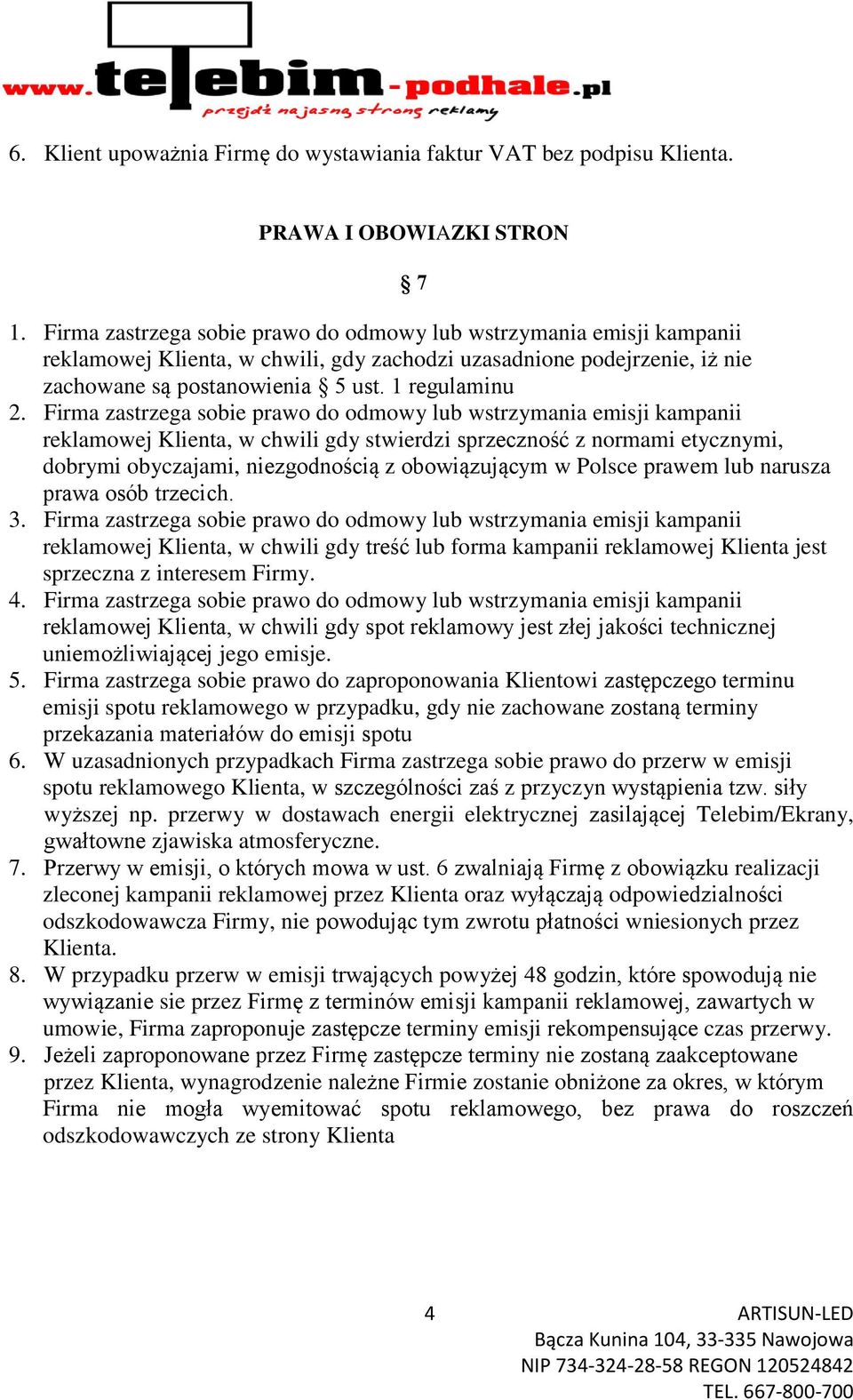 Firma zastrzega sobie prawo do odmowy lub wstrzymania emisji kampanii reklamowej Klienta, w chwili gdy stwierdzi sprzeczność z normami etycznymi, dobrymi obyczajami, niezgodnością z obowiązującym w