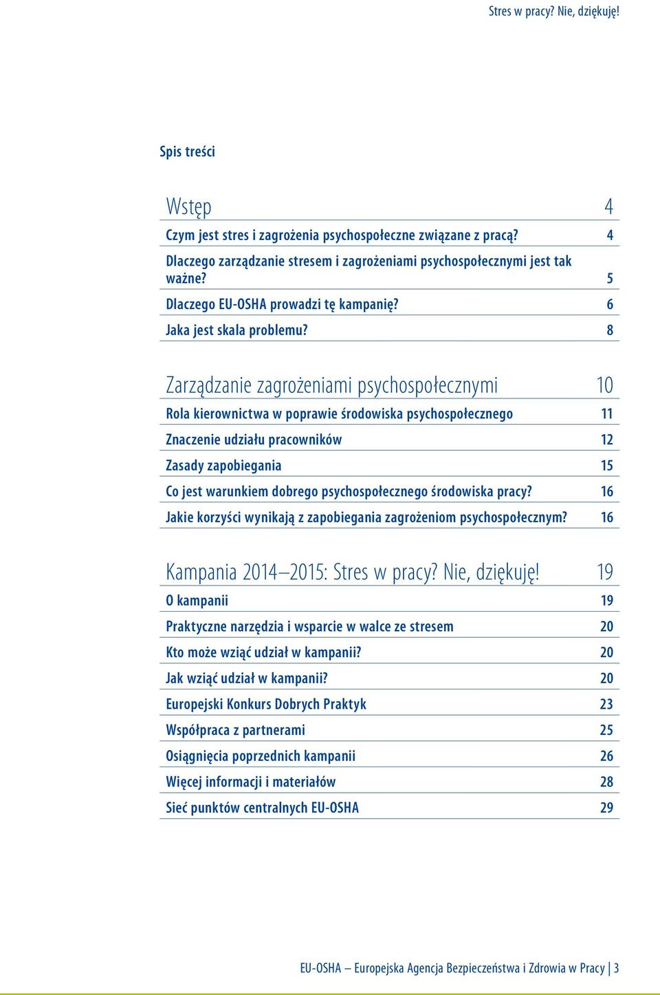 8 Zarządzanie zagrożeniami psychospołecznymi 10 Rola kierownictwa w poprawie środowiska psychospołecznego 11 Znaczenie udziału pracowników 12 Zasady zapobiegania 15 Co jest warunkiem dobrego