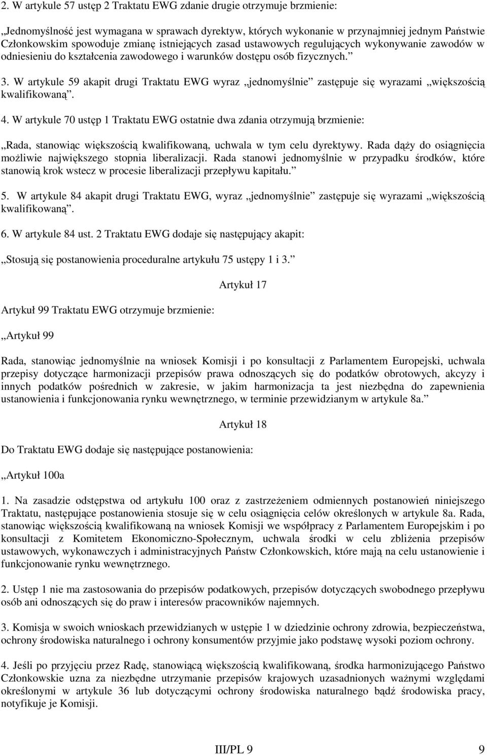 W artykule 59 akapit drugi Traktatu EWG wyraz jednomyślnie zastępuje się wyrazami większością kwalifikowaną. 4.