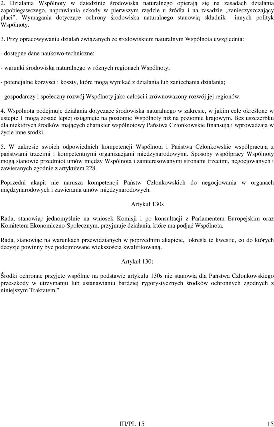 Przy opracowywaniu działań związanych ze środowiskiem naturalnym Wspólnota uwzględnia: - dostępne dane naukowo-techniczne; - warunki środowiska naturalnego w róŝnych regionach Wspólnoty; -