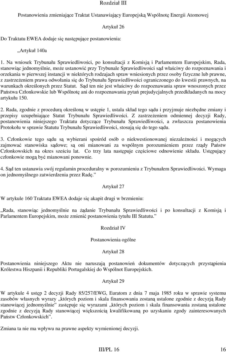 orzekania w pierwszej instancji w niektórych rodzajach spraw wniesionych przez osoby fizyczne lub prawne, z zastrzeŝeniem prawa odwołania się do Trybunału Sprawiedliwości ograniczonego do kwestii