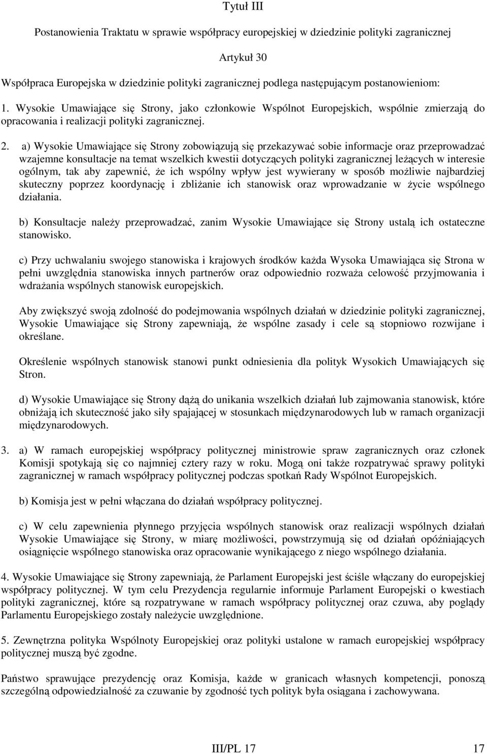 a) Wysokie Umawiające się Strony zobowiązują się przekazywać sobie informacje oraz przeprowadzać wzajemne konsultacje na temat wszelkich kwestii dotyczących polityki zagranicznej leŝących w interesie