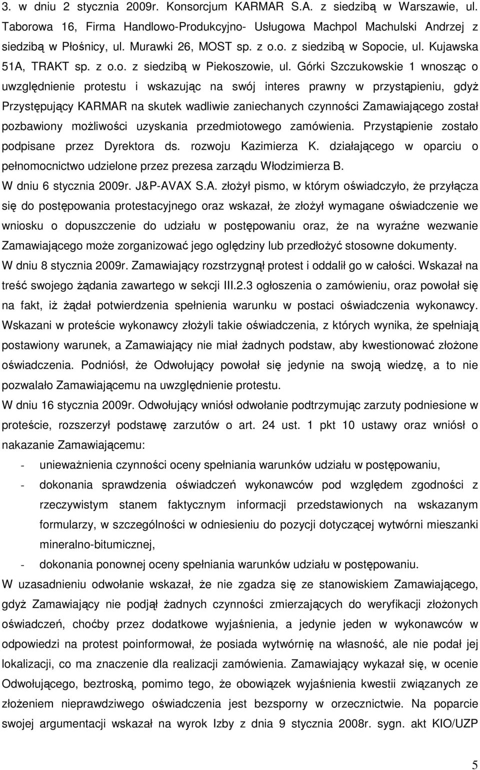 Górki Szczukowskie 1 wnosząc o uwzględnienie protestu i wskazując na swój interes prawny w przystąpieniu, gdyŝ Przystępujący KARMAR na skutek wadliwie zaniechanych czynności Zamawiającego został