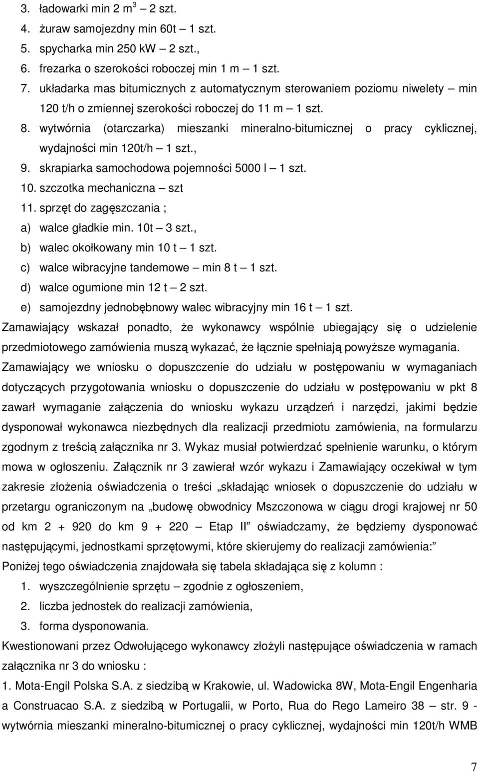 wytwórnia (otarczarka) mieszanki mineralno-bitumicznej o pracy cyklicznej, wydajności min 120t/h 1 szt., 9. skrapiarka samochodowa pojemności 5000 l 1 szt. 10. szczotka mechaniczna szt 11.