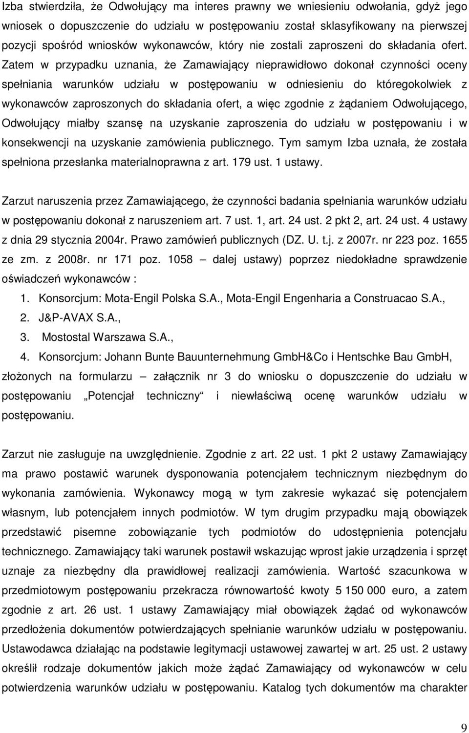 Zatem w przypadku uznania, Ŝe Zamawiający nieprawidłowo dokonał czynności oceny spełniania warunków udziału w postępowaniu w odniesieniu do któregokolwiek z wykonawców zaproszonych do składania