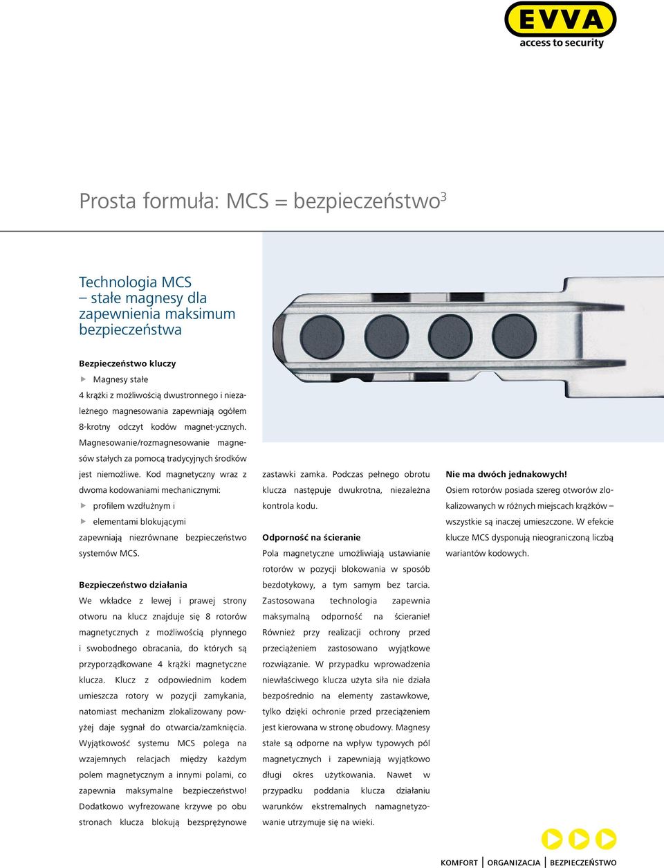 Kod magnetyczny wraz z dwoma kodowaniami mechanicznymi: profilem wzdłużnym i elementami blokującymi zapewniają niezrównane bezpieczeństwo systemów MCS.