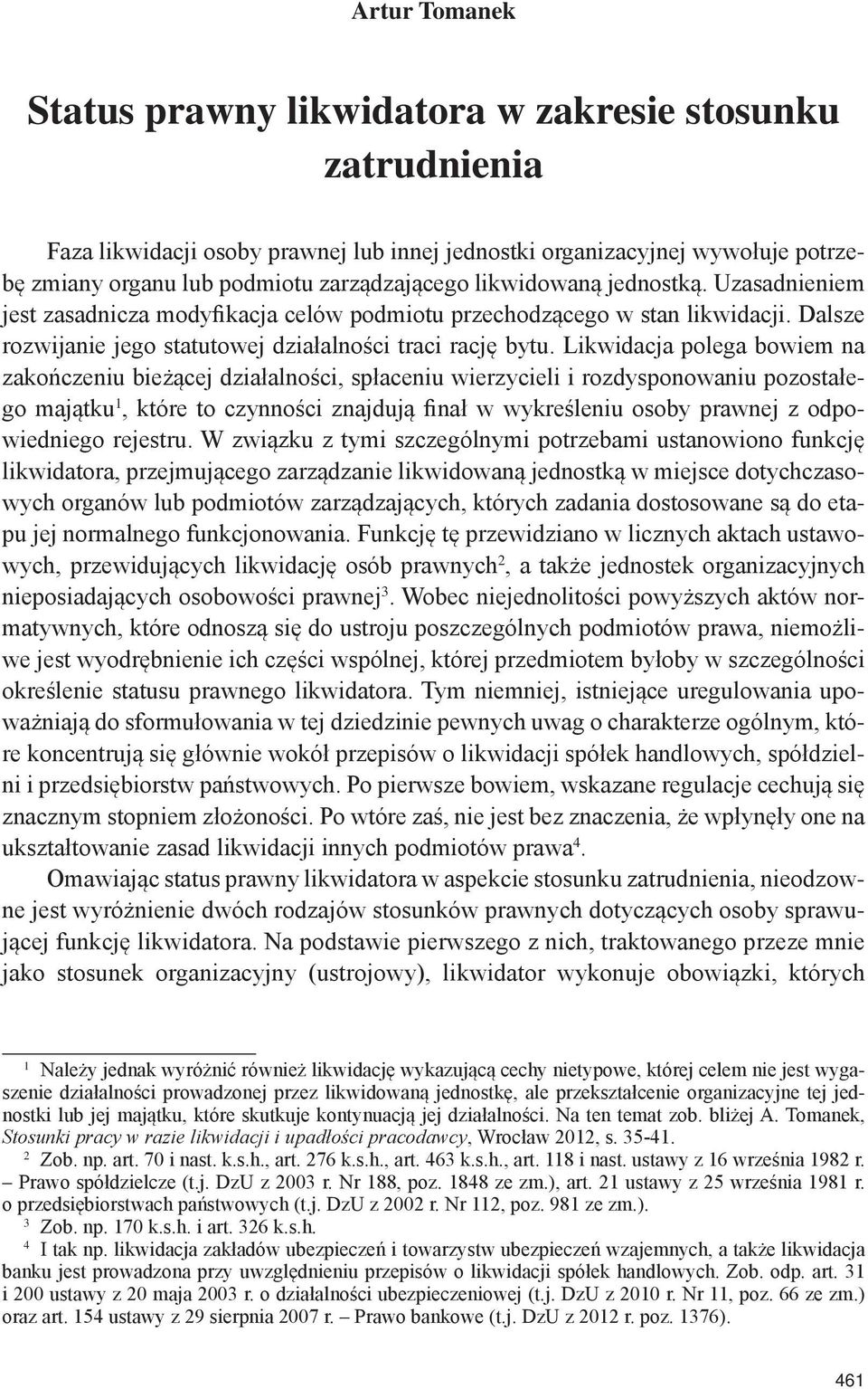 Likwidacja polega bowiem na zakończeniu bieżącej działalności, spłaceniu wierzycieli i rozdysponowaniu pozostałego majątku 1, które to czynności znajdują finał w wykreśleniu osoby prawnej z