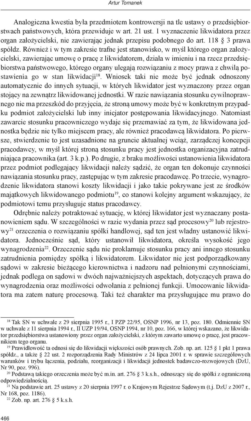 Również i w tym zakresie trafne jest stanowisko, w myśl którego organ założycielski, zawierając umowę o pracę z likwidatorem, działa w imieniu i na rzecz przedsiębiorstwa państwowego, którego organy