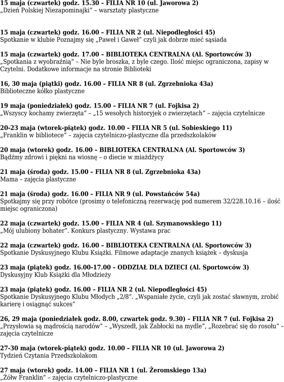 Sportowców 3) Spotkania z wyobraźnią Nie byle broszka, z byle czego. Ilość miejsc ograniczona, zapisy w Czytelni. Dodatkowe informacje na stronie Biblioteki 16, 30 maja (piątki) godz. 16.00 FILIA NR 8 (ul.