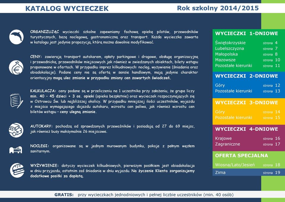 CENY: zawierają transport autokarem, opłaty parkingowe i drogowe, obsługę organizacyjną i przewodnicką, przewodników miejscowych jak również w zwiedzanych obiektach, bilety wstępu proponowane w