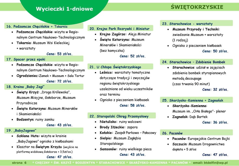 Święta Katarzyna: Muzeum (1 rodzaj) Tokarnia: Muzeum Wsi Kieleckiej Minerałów i Skamieniałości Ognisko z pieczeniem kiełbasek + warsztaty (bez kamyczka) Cena: 50 zł/os. Cena: 53 zł/os. Cena: 52 zł/os.