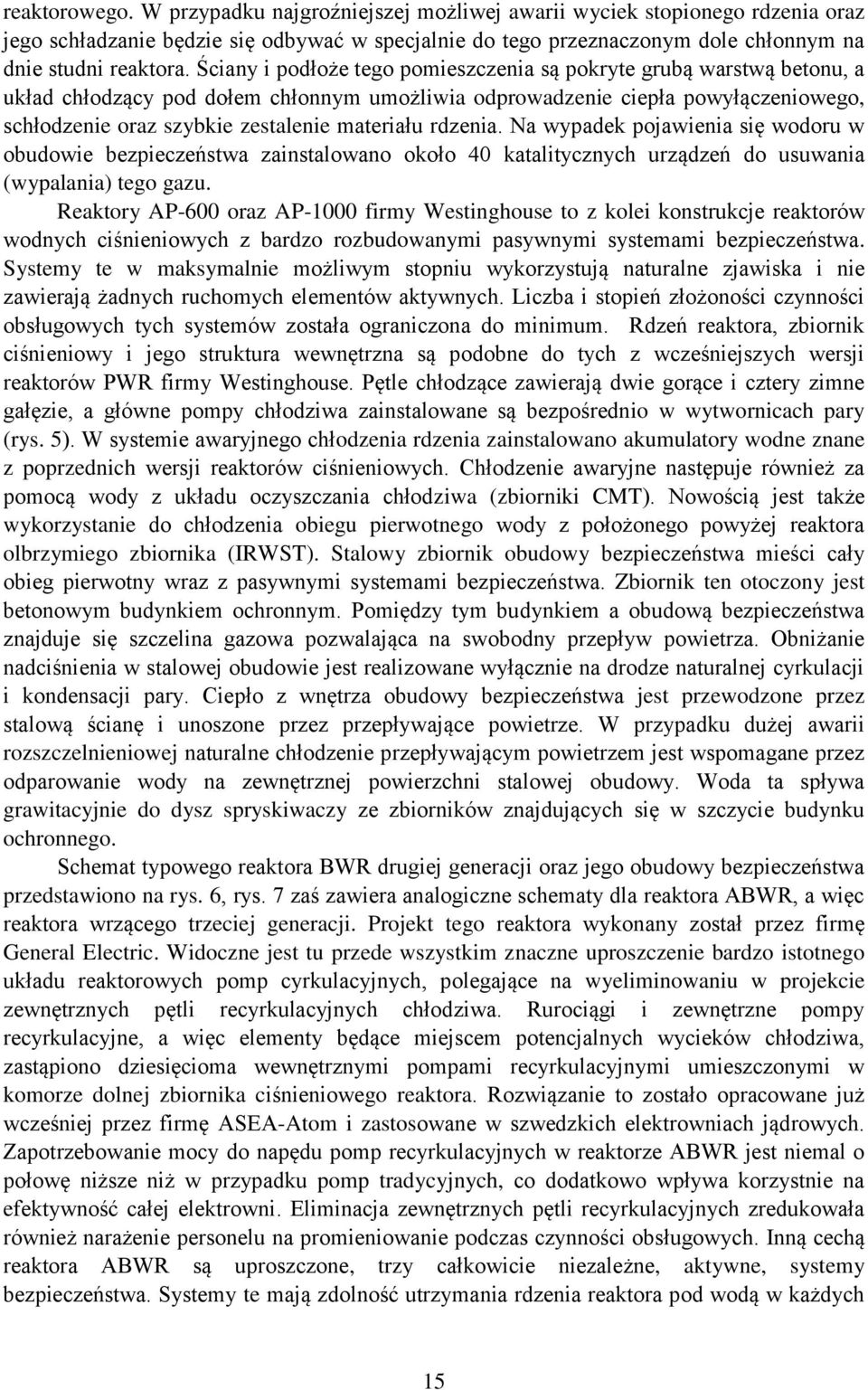 materiału rdzenia. Na wypadek pojawienia się wodoru w obudowie bezpieczeństwa zainstalowano około 40 katalitycznych urządzeń do usuwania (wypalania) tego gazu.