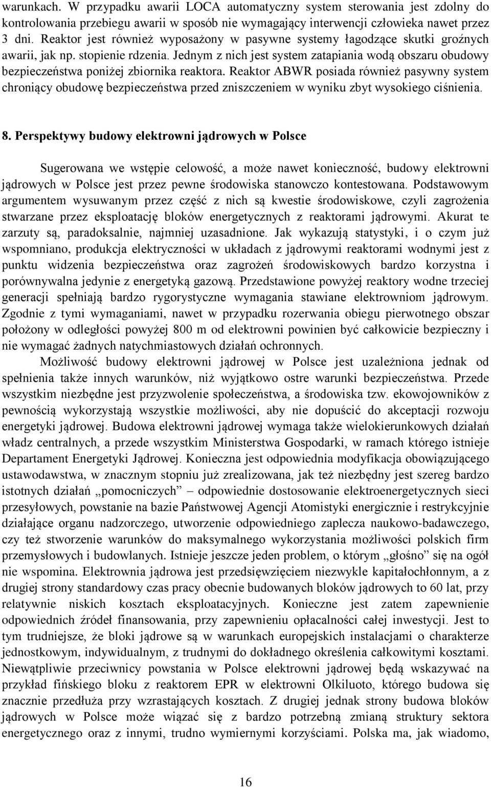 Jednym z nich jest system zatapiania wodą obszaru obudowy bezpieczeństwa poniżej zbiornika reaktora.