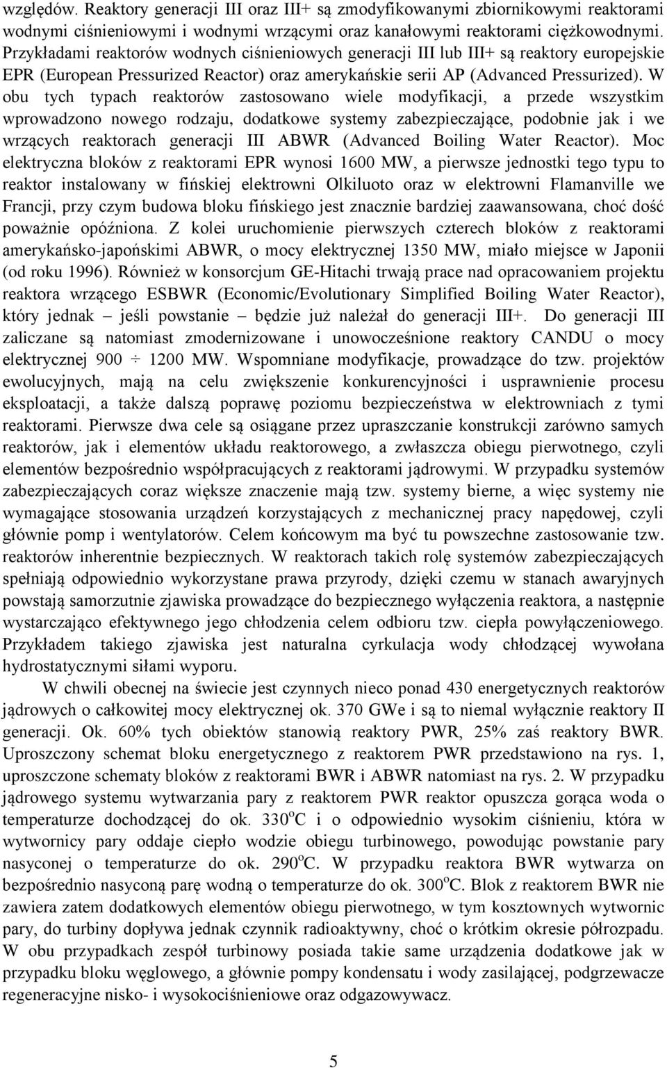 W obu tych typach reaktorów zastosowano wiele modyfikacji, a przede wszystkim wprowadzono nowego rodzaju, dodatkowe systemy zabezpieczające, podobnie jak i we wrzących reaktorach generacji III ABWR