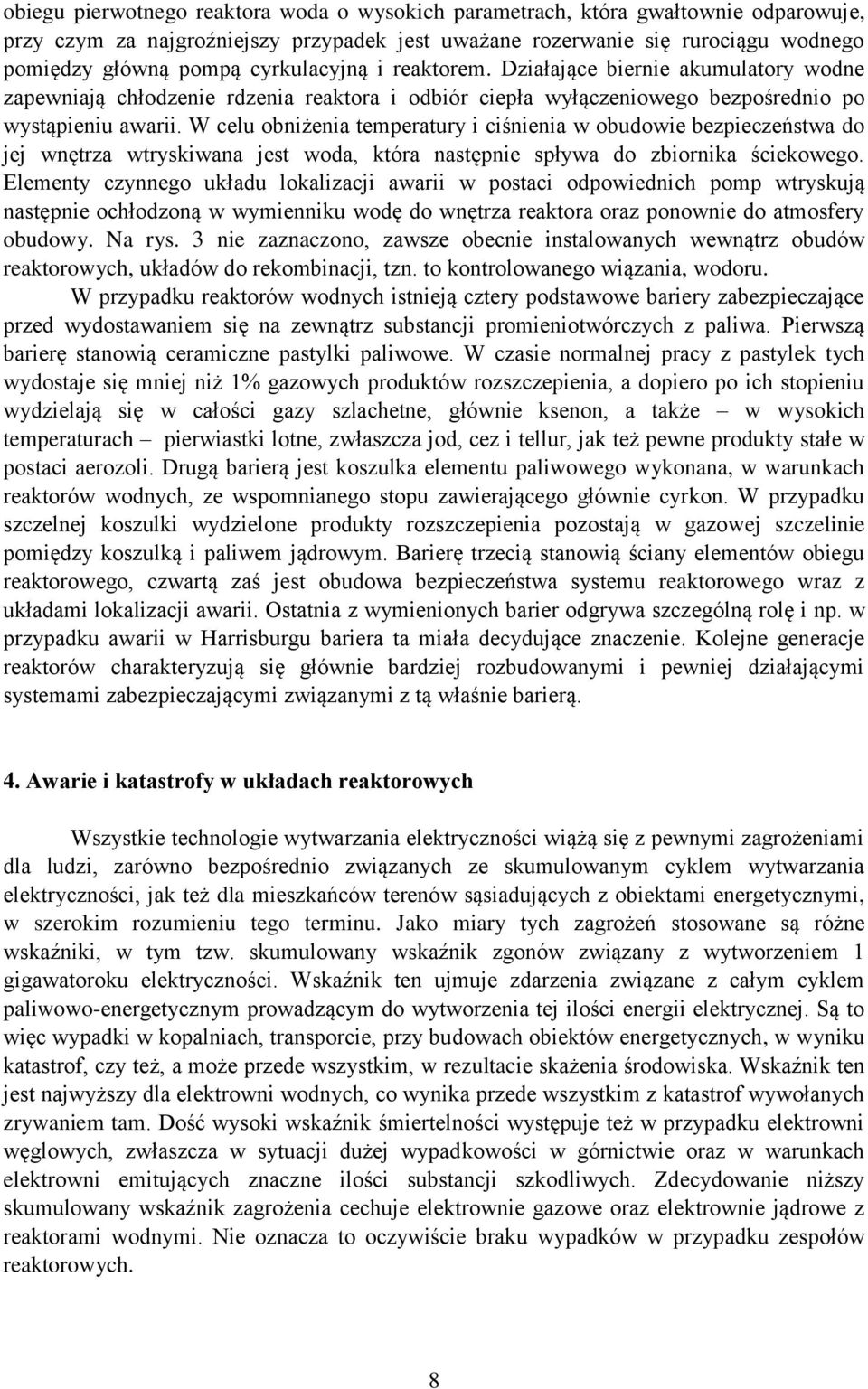 W celu obniżenia temperatury i ciśnienia w obudowie bezpieczeństwa do jej wnętrza wtryskiwana jest woda, która następnie spływa do zbiornika ściekowego.