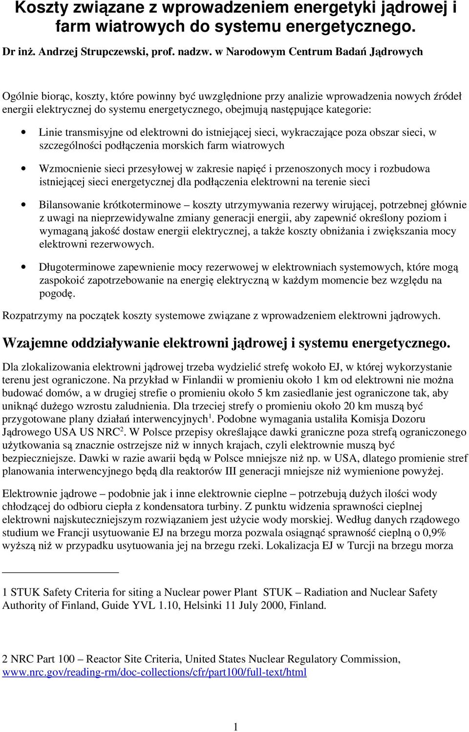 następujące kategorie: Linie transmisyjne od elektrowni do istniejącej sieci, wykraczające poza obszar sieci, w szczególności podłączenia morskich farm wiatrowych Wzmocnienie sieci przesyłowej w