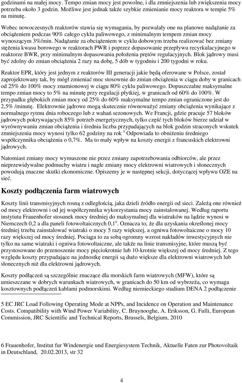 Wobec nowoczesnych reaktorów stawia się wymagania, by pozwalały one na planowe nadążanie za obciążeniem podczas 90% całego cyklu paliwowego, z minimalnym tempem zmian mocy wynoszącym 3%/min.