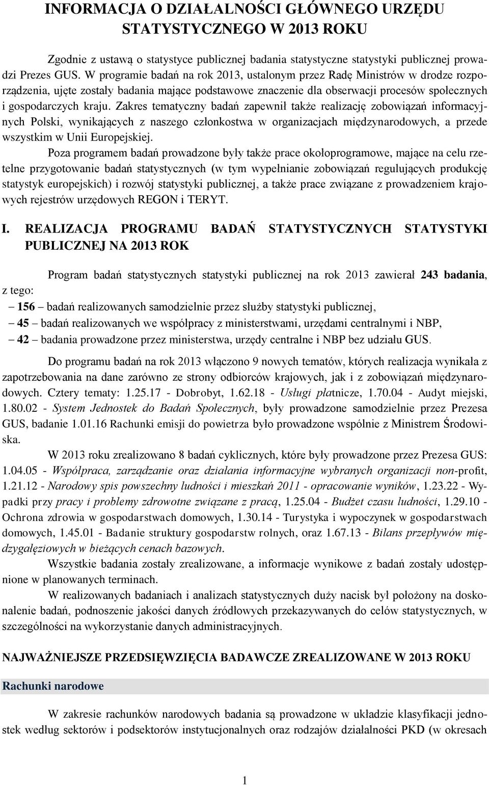 Zakres tematyczny badań zapewnił także realizację zobowiązań informacyjnych Polski, wynikających z naszego członkostwa w organizacjach międzynarodowych, a przede wszystkim w Unii Europejskiej.