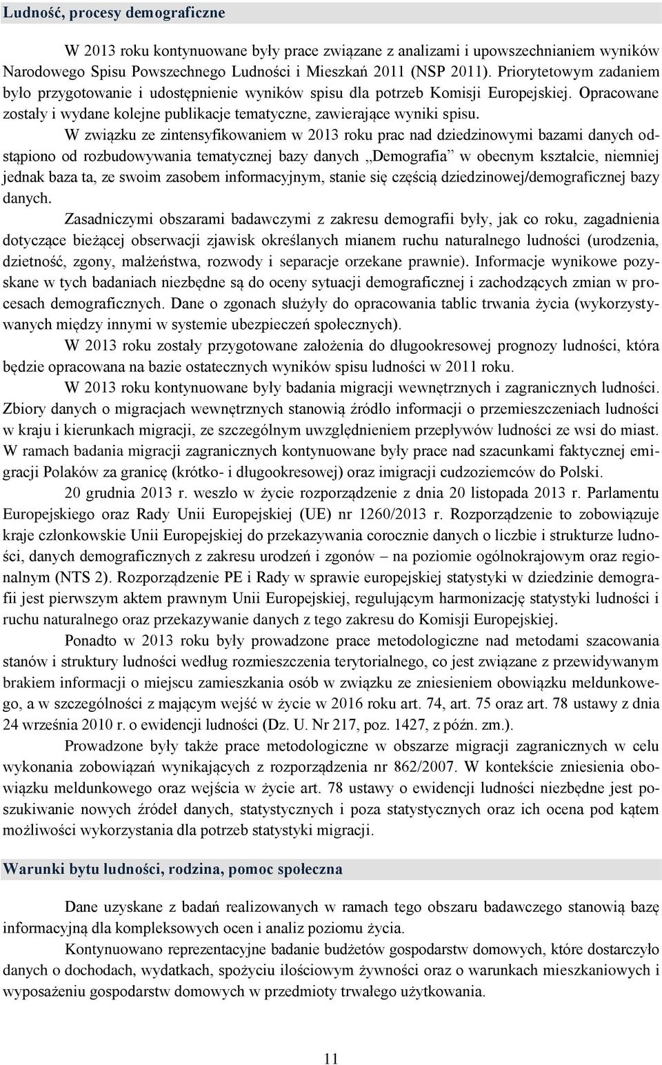 W związku ze zintensyfikowaniem w 2013 roku prac nad dziedzinowymi bazami danych odstąpiono od rozbudowywania tematycznej bazy danych Demografia w obecnym kształcie, niemniej jednak baza ta, ze swoim