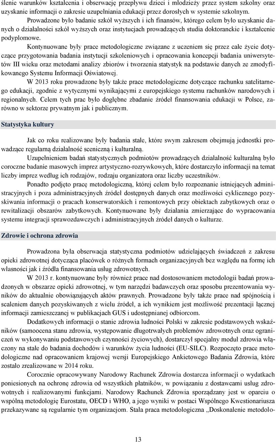 Kontynuowane były prace metodologiczne związane z uczeniem się przez całe życie dotyczące przygotowania badania instytucji szkoleniowych i opracowania koncepcji badania uniwersytetów III wieku oraz