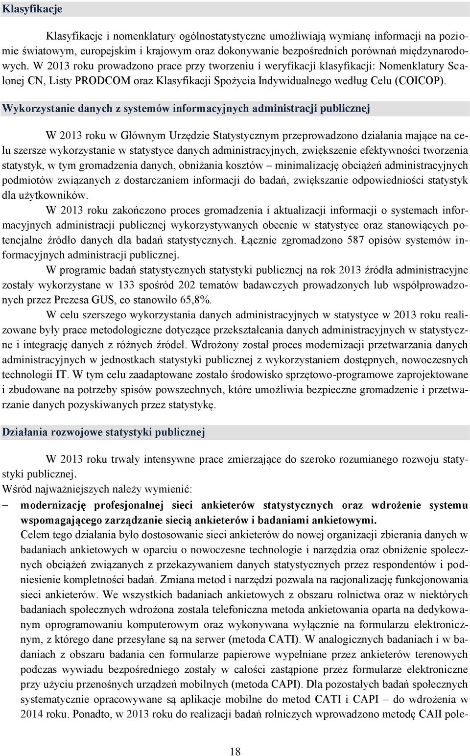 Wykorzystanie danych z systemów informacyjnych administracji publicznej W 2013 roku w Głównym Urzędzie Statystycznym przeprowadzono działania mające na celu szersze wykorzystanie w statystyce danych