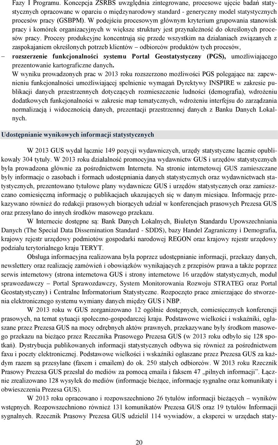 Procesy produkcyjne koncentrują się przede wszystkim na działaniach związanych z zaspokajaniem określonych potrzeb klientów odbiorców produktów tych procesów, rozszerzenie funkcjonalności systemu