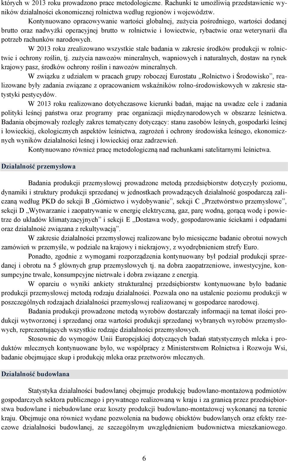 rachunków narodowych. W 2013 roku zrealizowano wszystkie stałe badania w zakresie środków produkcji w rolnictwie i ochrony roślin, tj.