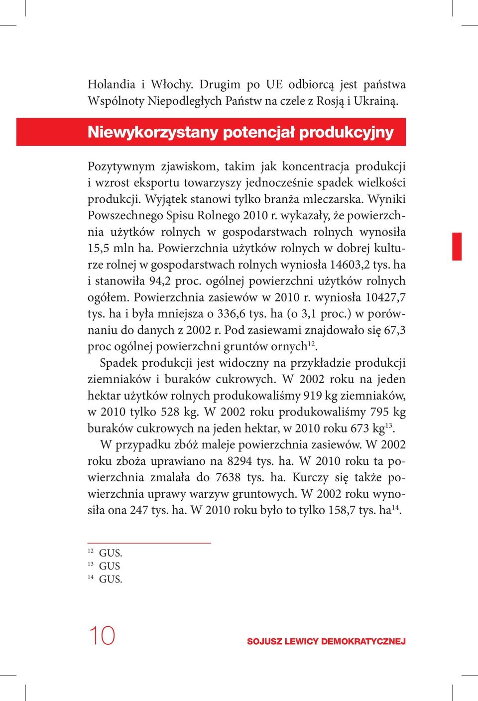 Wyjątek stanowi tylko branża mleczarska. Wyniki Powszechnego Spisu Rolnego 2010 r. wykazały, że powierzchnia użytków rolnych w gospodarstwach rolnych wynosiła 15,5 mln ha.