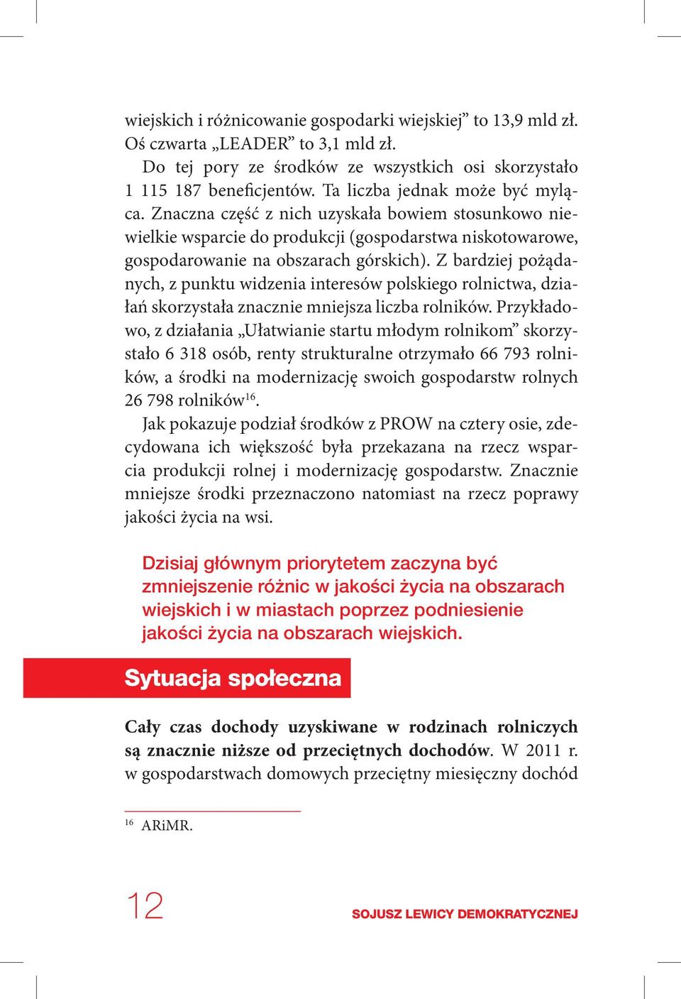 Z bardziej pożądanych, z punktu widzenia interesów polskiego rolnictwa, działań skorzystała znacznie mniejsza liczba rolników.