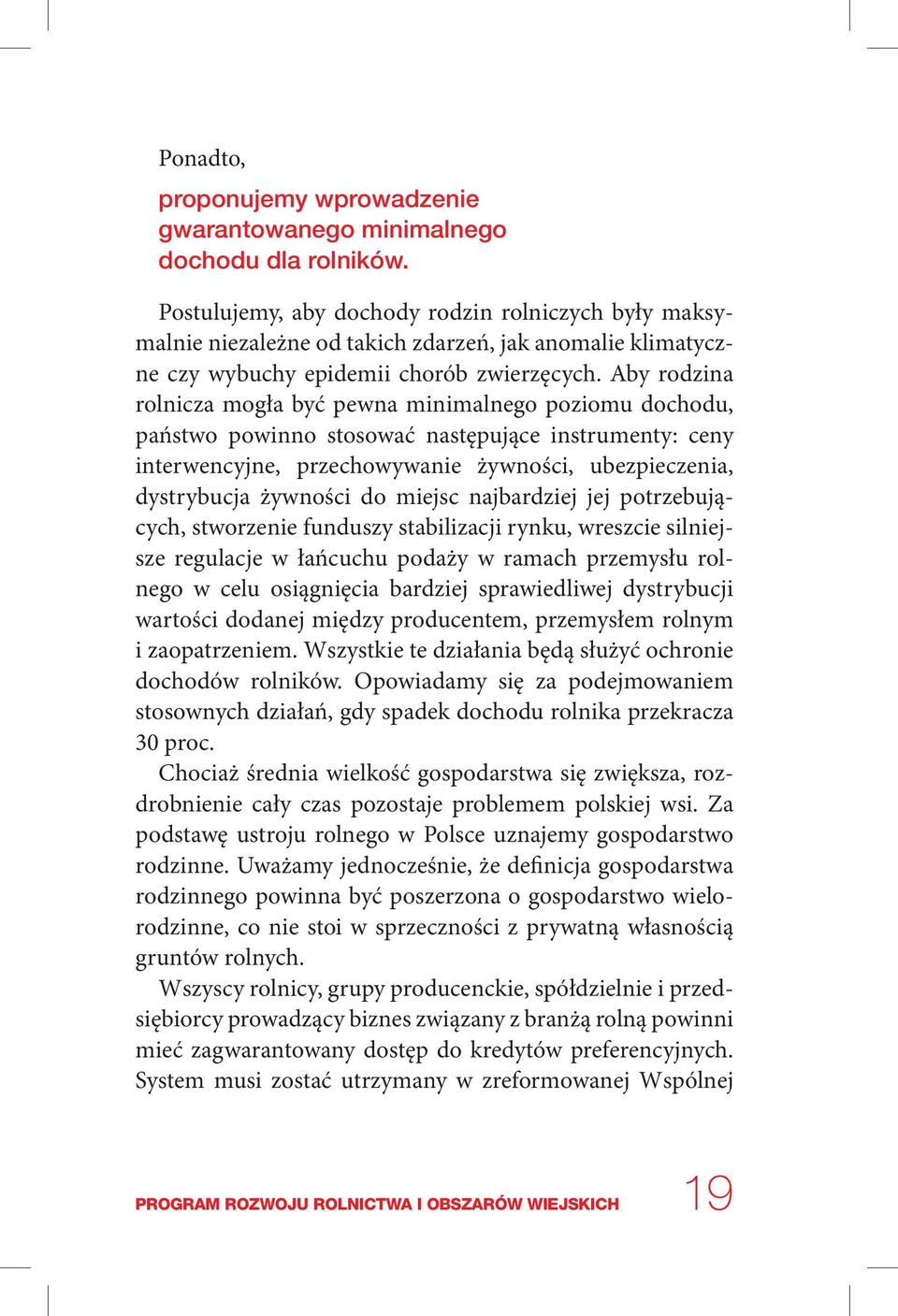 Aby rodzina rolnicza mogła być pewna minimalnego poziomu dochodu, państwo powinno stosować następujące instrumenty: ceny interwencyjne, przechowywanie żywności, ubezpieczenia, dystrybucja żywności do