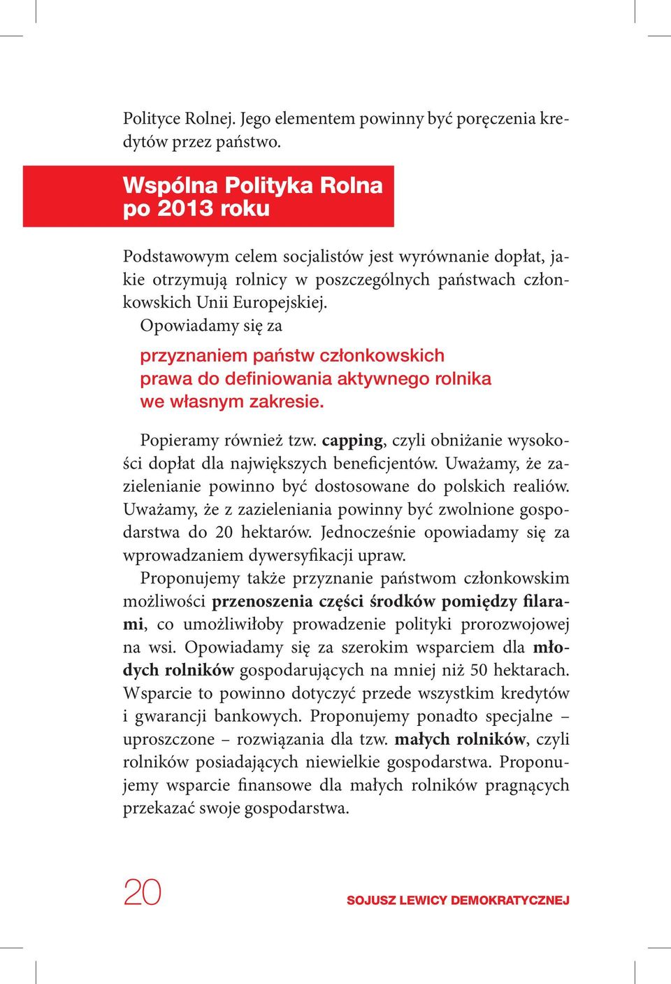 Opowiadamy się za przyznaniem państw członkowskich prawa do definiowania aktywnego rolnika we własnym zakresie. Popieramy również tzw.