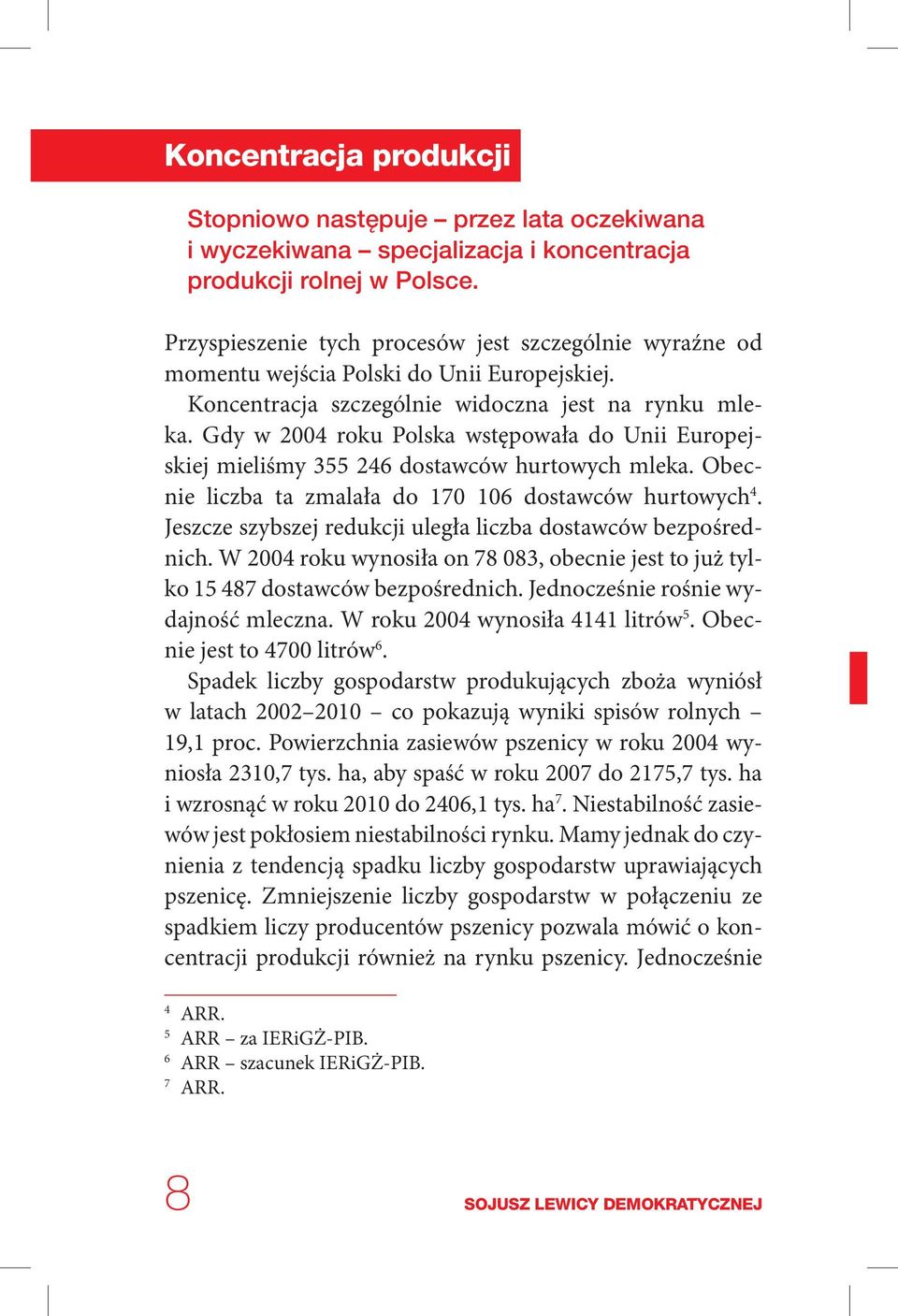 Gdy w 2004 roku Polska wstępowała do Unii Europejskiej mieliśmy 355 246 dostawców hurtowych mleka. Obecnie liczba ta zmalała do 170 106 dostawców hurtowych 4.