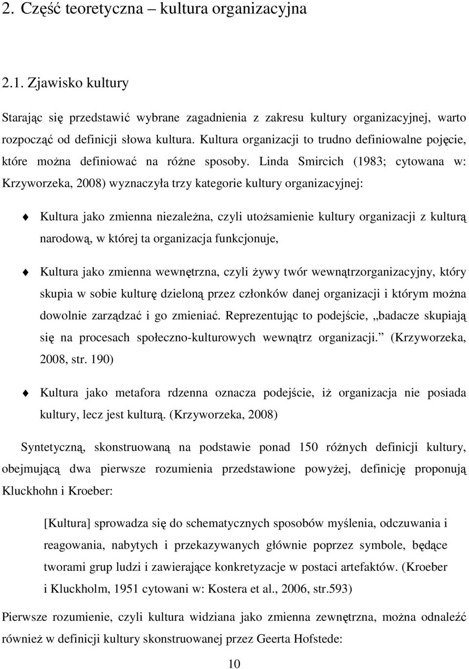 Linda Smircich (1983; cytowana w: Krzyworzeka, 2008) wyznaczyła trzy kategorie kultury organizacyjnej: Kultura jako zmienna niezależna, czyli utożsamienie kultury organizacji z kulturą narodową, w