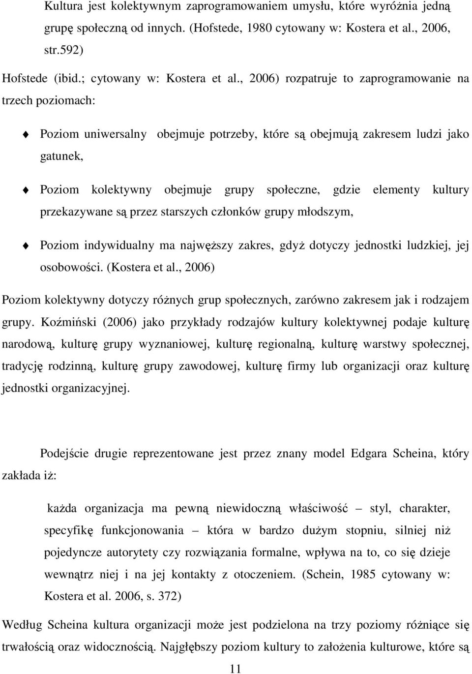 elementy kultury przekazywane są przez starszych członków grupy młodszym, Poziom indywidualny ma najwęższy zakres, gdyż dotyczy jednostki ludzkiej, jej osobowości. (Kostera et al.