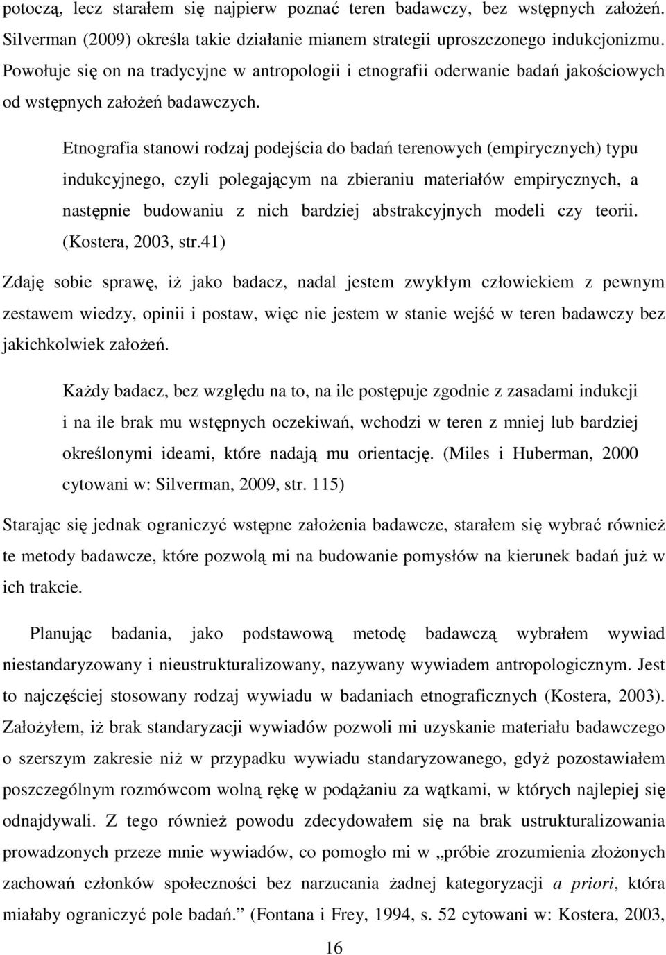 Etnografia stanowi rodzaj podejścia do badań terenowych (empirycznych) typu indukcyjnego, czyli polegającym na zbieraniu materiałów empirycznych, a następnie budowaniu z nich bardziej abstrakcyjnych