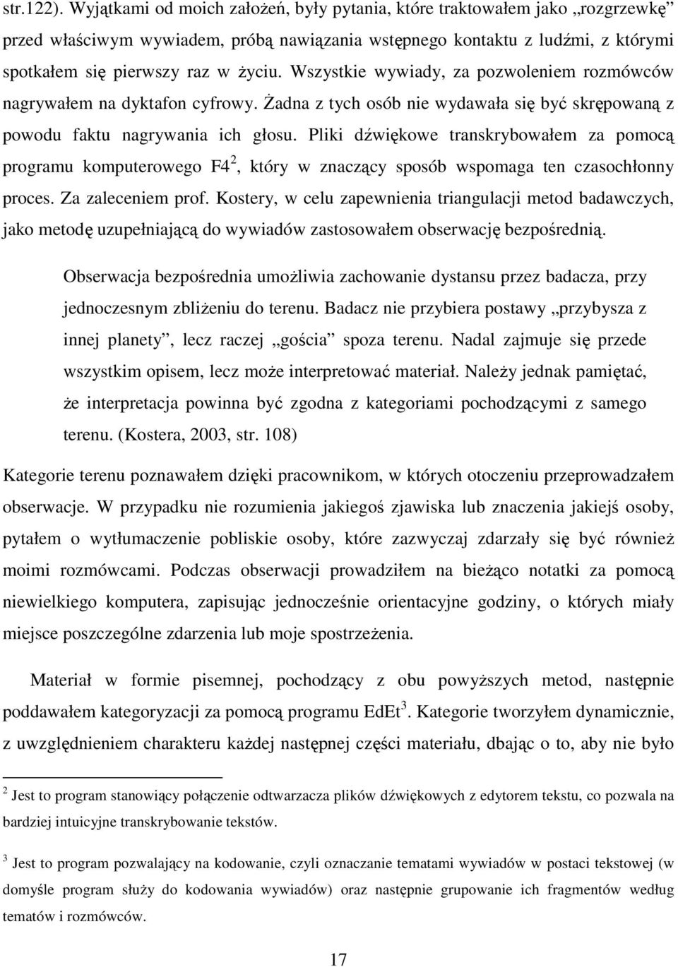 Wszystkie wywiady, za pozwoleniem rozmówców nagrywałem na dyktafon cyfrowy. Żadna z tych osób nie wydawała się być skrępowaną z powodu faktu nagrywania ich głosu.