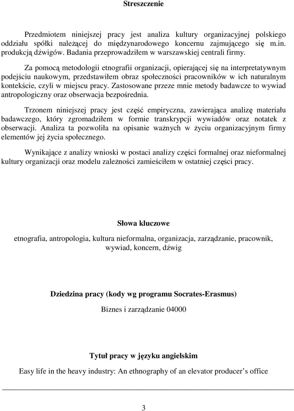 Za pomocą metodologii etnografii organizacji, opierającej się na interpretatywnym podejściu naukowym, przedstawiłem obraz społeczności pracowników w ich naturalnym kontekście, czyli w miejscu pracy.