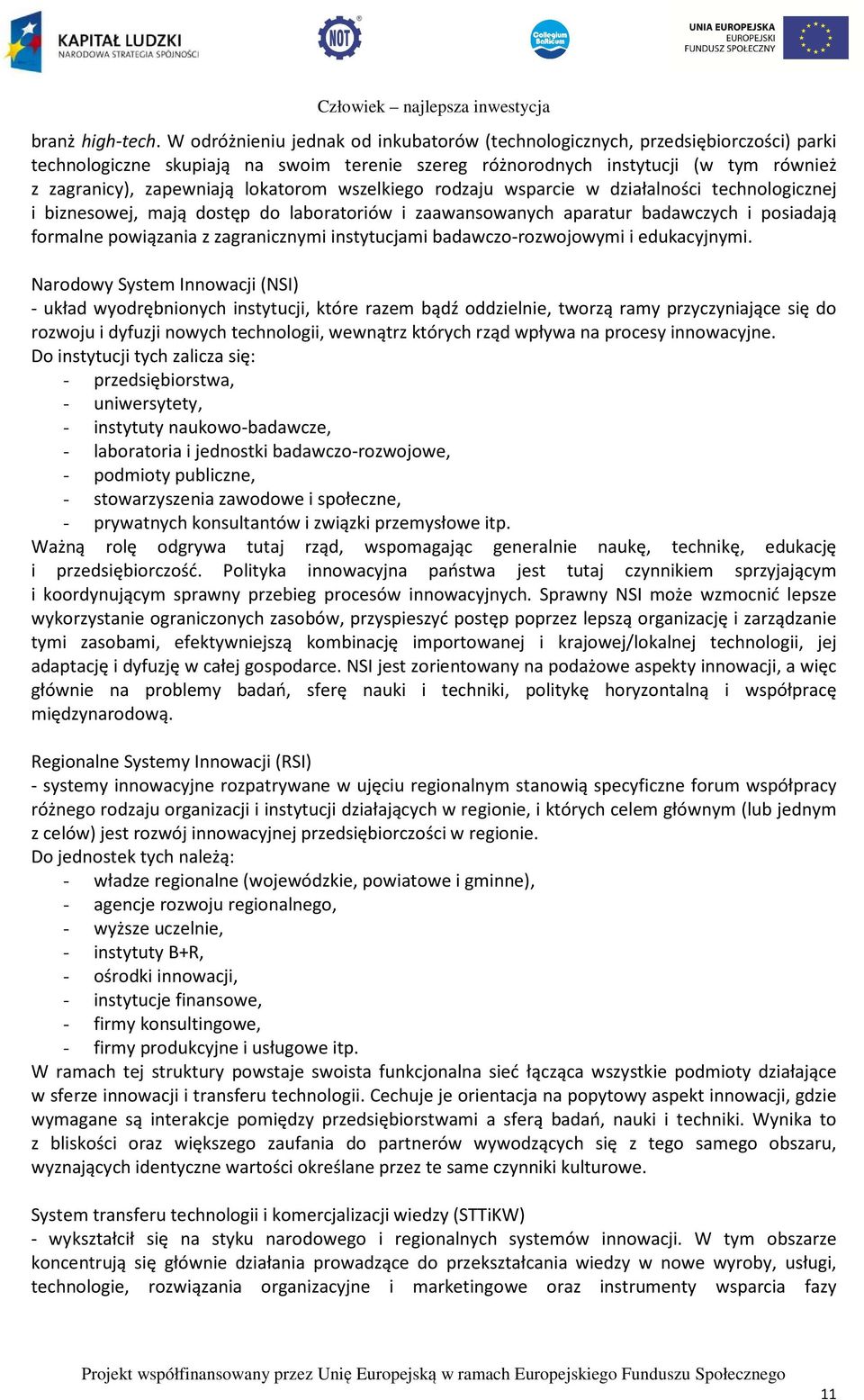 lokatorom wszelkiego rodzaju wsparcie w działalności technologicznej i biznesowej, mają dostęp do laboratoriów i zaawansowanych aparatur badawczych i posiadają formalne powiązania z zagranicznymi