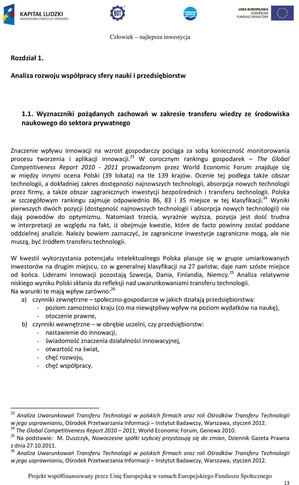 1. Wyznaczniki pożądanych zachowań w zakresie transferu wiedzy ze środowiska naukowego do sektora prywatnego Znaczenie wpływu innowacji na wzrost gospodarczy pociąga za sobą konieczność monitorowania